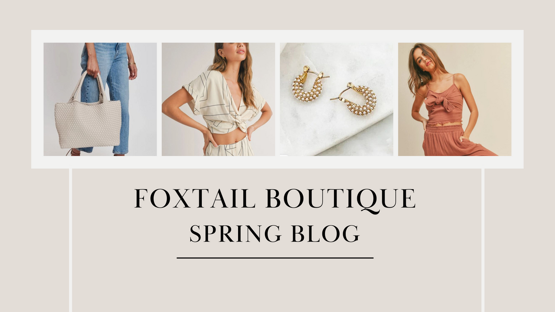 Foxtail Boutique Spring Blog "Build The Perfect Spring Look"   A new batch of stunning classics is here to complete your daily look. This time, the style is back to using a neutral color combination with sleek, chic details for your everyday style.